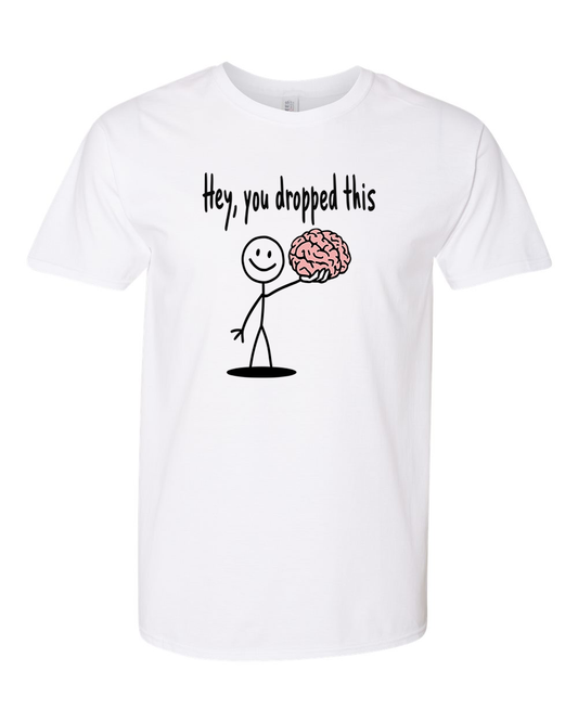 Hey, You Dropped This Brain – Funny Sarcastic Joke T-Shirt for Enthusiasts